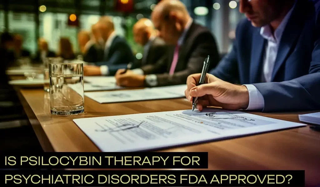 Is Psilocybin therapy for Psychiatric Disorders FDA Approved