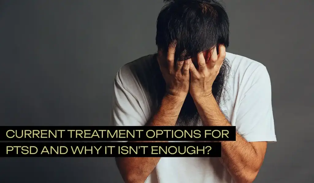 Current Treatment Options for PTSD and Why it isn't Enough?
